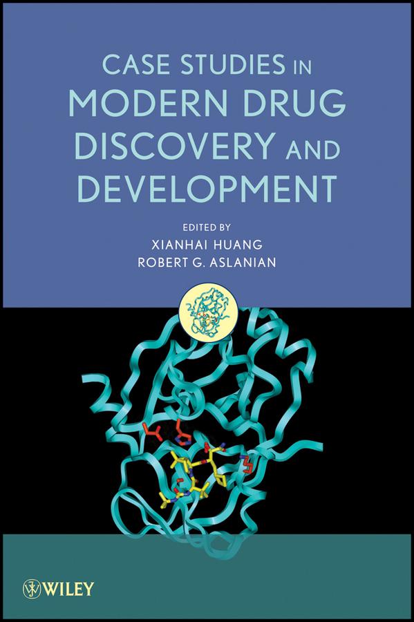 Case Studies in Modern Drug Discovery and Development by Robert G. Aslanian, Xianhai Huang