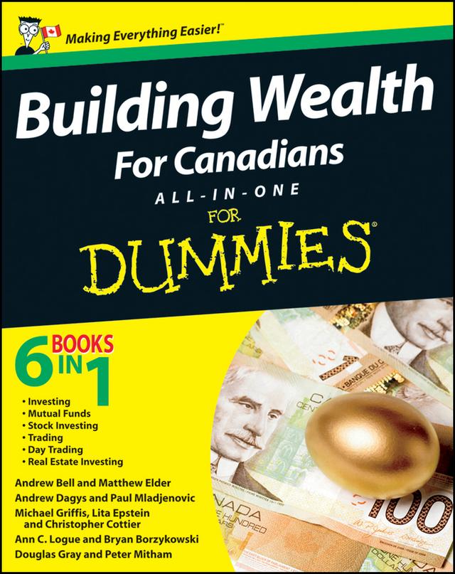 Building Wealth All-in-One For Canadians For Dummies by Andrew Bell, Andrew Dagys, Ann C. Logue, Bryan Borzykowski, Douglas Gray, Lita Epstein, Matthew Elder, Michael Griffis, Paul Mladjenovic, Peter Mitham, Stephanie Bedard-Chateauneuf