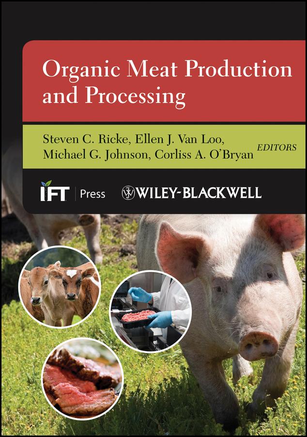 Organic Meat Production and Processing by Corliss A. O'Bryan, Ellen J. Van Loo, Michael G. Johnson, Steven C. Ricke