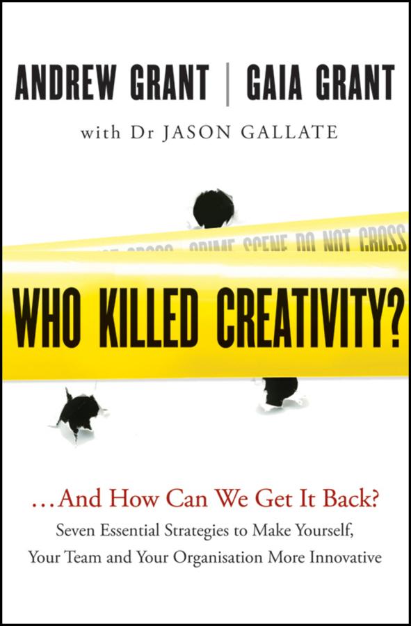 Who Killed Creativity? by Andrew Grant, Gaia Grant, Jason Gallate