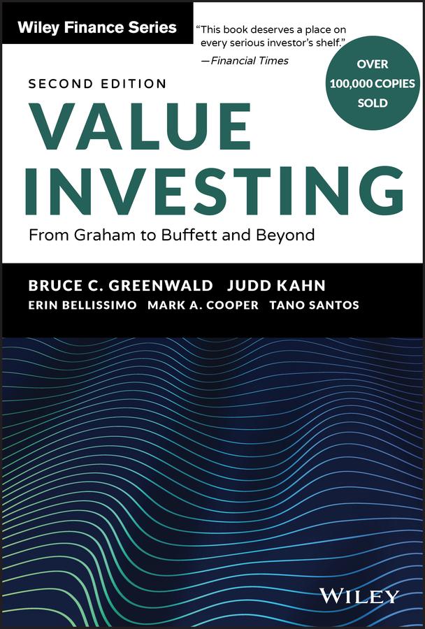 Value Investing by Bruce C. Greenwald, Erin Bellissimo, Judd Kahn, Mark A. Cooper, Tano Santos