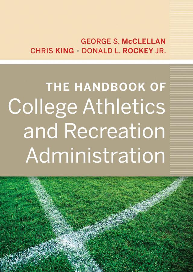 The Handbook of College Athletics and Recreation Administration by Chris King, Donald L. Rockey, Jr., George S. McClellan