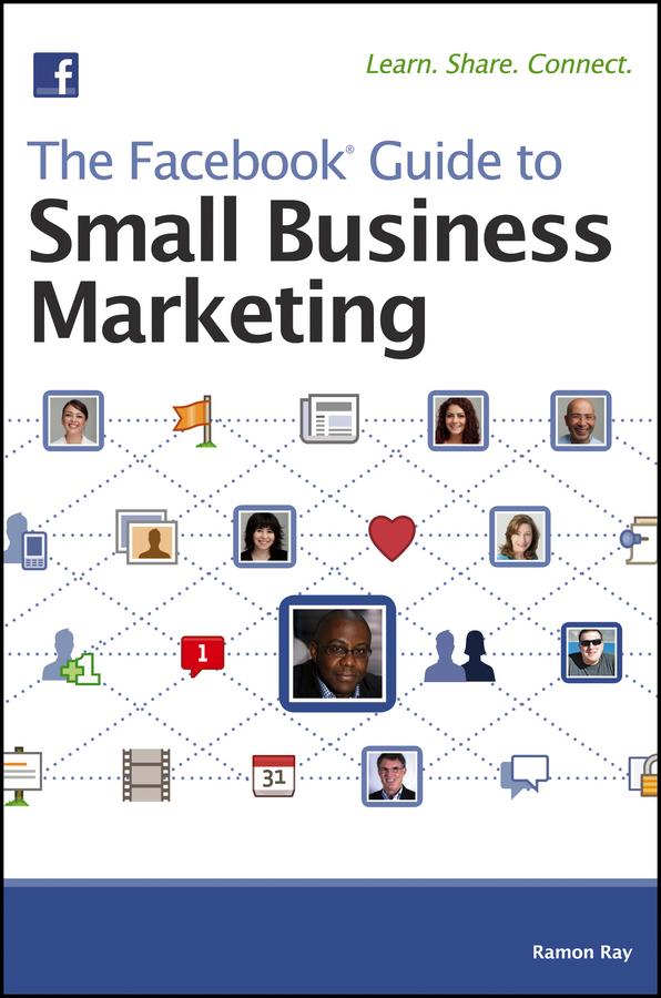 The Facebook Guide to Small Business Marketing by Ramon Ray