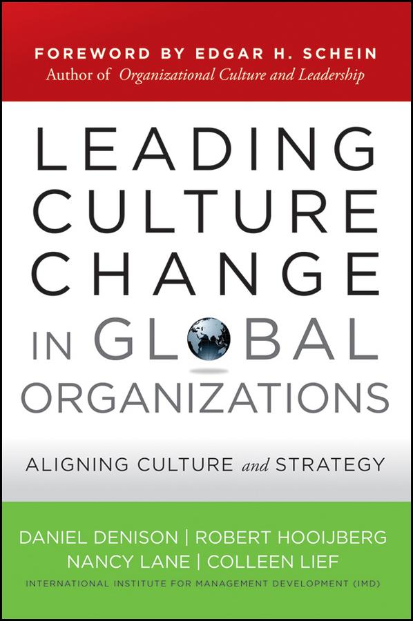 Leading Culture Change in Global Organizations by Colleen Lief, Daniel Denison, Nancy Lane, Robert Hooijberg