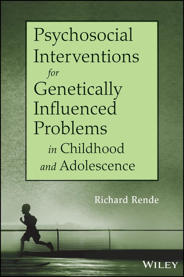 Psychosocial Interventions for Genetically Influenced Problems in Childhood and Adolescence by Richard Rende