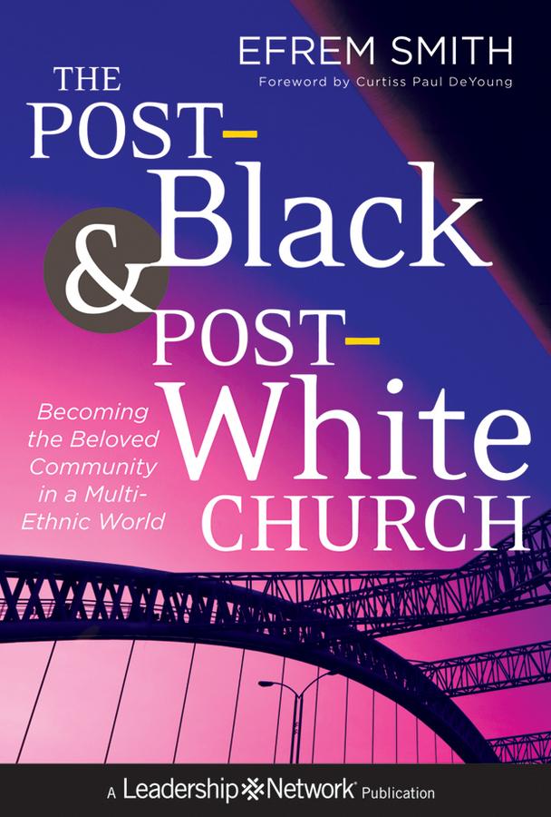 The Post-Black and Post-White Church by Efrem Smith
