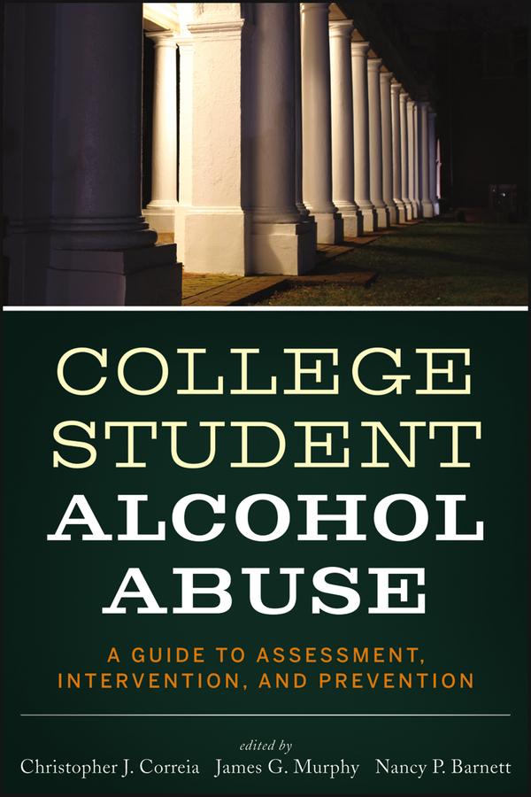 College Student Alcohol Abuse by Christopher J. Correia, James G. Murphy, Nancy P. Barnett