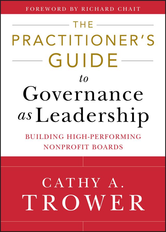 The Practitioner's Guide to Governance as Leadership by Cathy A. Trower