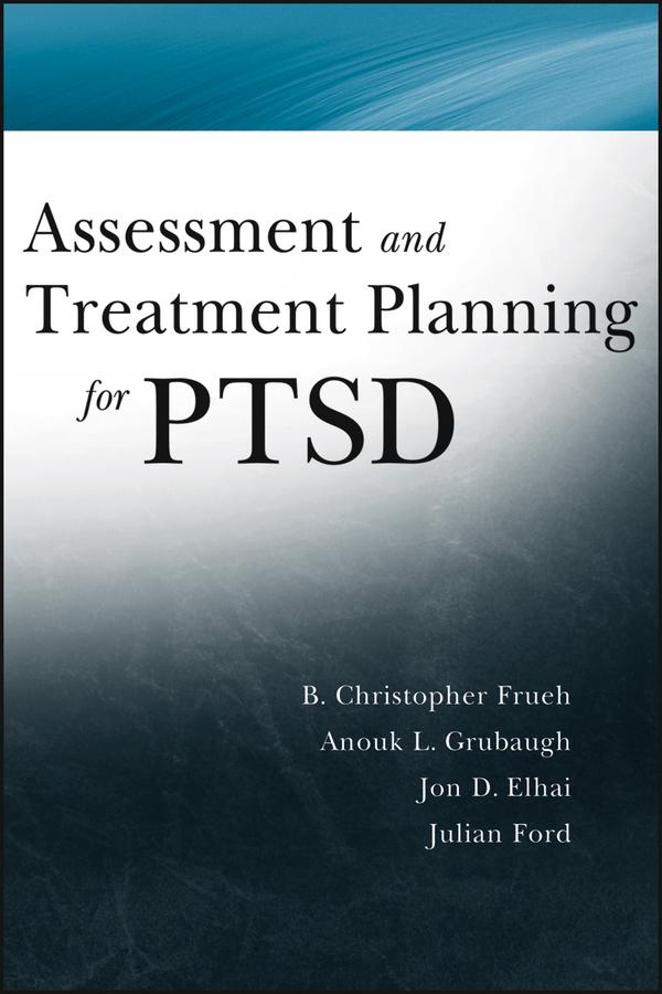 Assessment and Treatment Planning for PTSD by Anouk Grubaugh, Christopher Frueh, Jon D. Elhai, Julian D. Ford