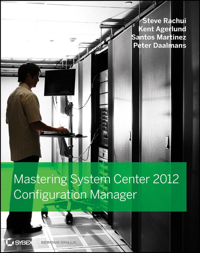 Mastering System Center 2012 Configuration Manager by Kent Agerlund, Peter Daalmans, Santos Martinez, Steve Rachui
