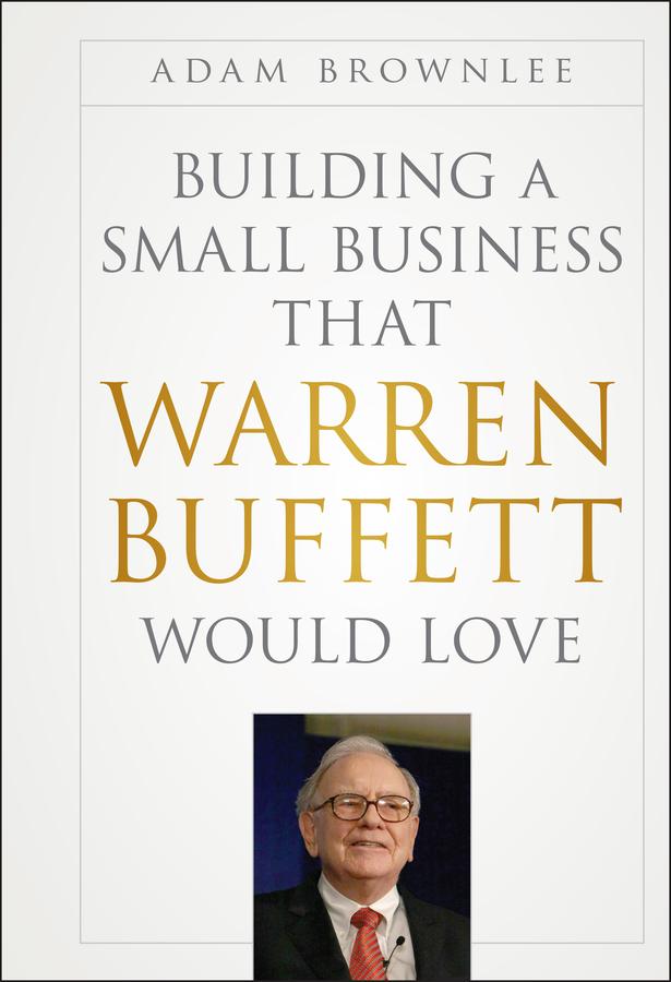 Building a Small Business that Warren Buffett Would Love by Adam Brownlee