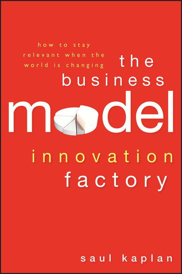 The Business Model Innovation Factory by Saul Kaplan