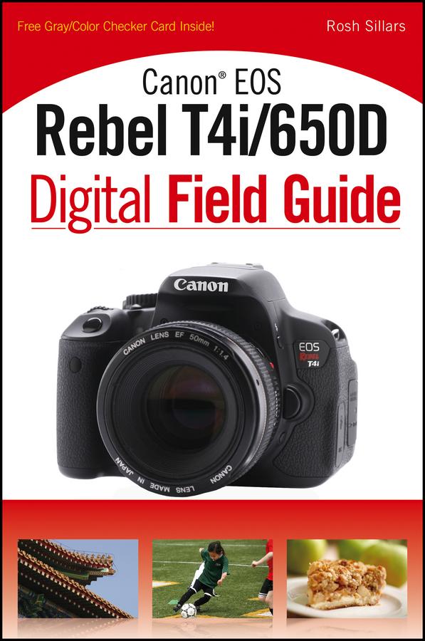 Canon EOS Rebel T4i/650D Digital Field Guide by Rosh Sillars