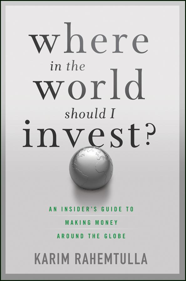 Where In the World Should I Invest by Bill Bonner, K. Rahemtulla