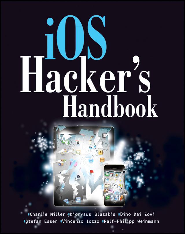 iOS Hacker's Handbook by Charlie Miller, Dino DaiZovi, Dion Blazakis, Ralf-Philip Weinmann, Stefan Esser, Vincenzo Iozzo