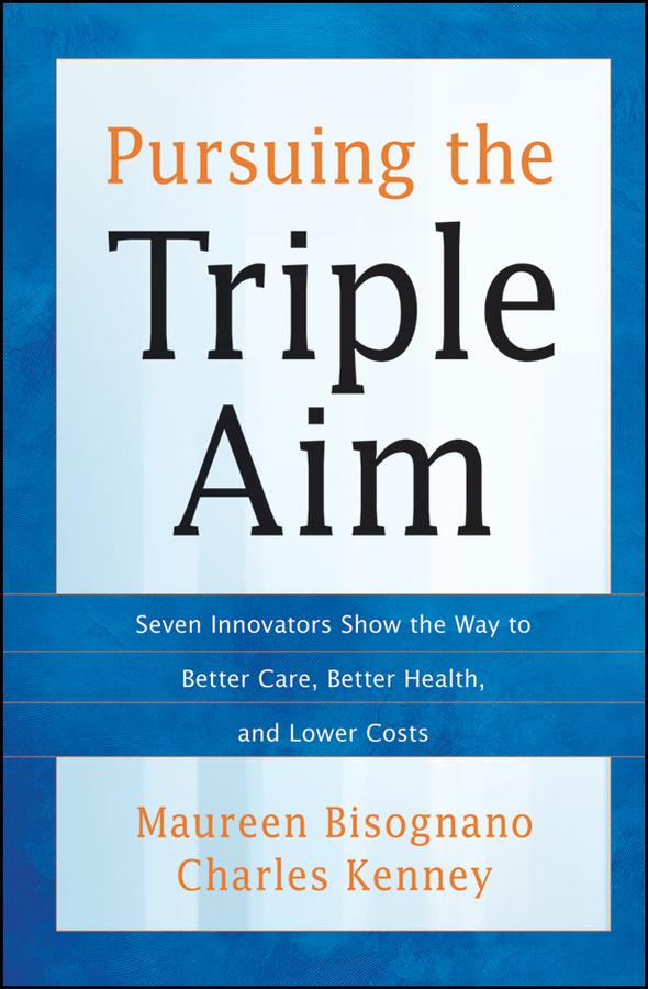 Pursuing the Triple Aim by Charles Kenney, Maureen Bisognano