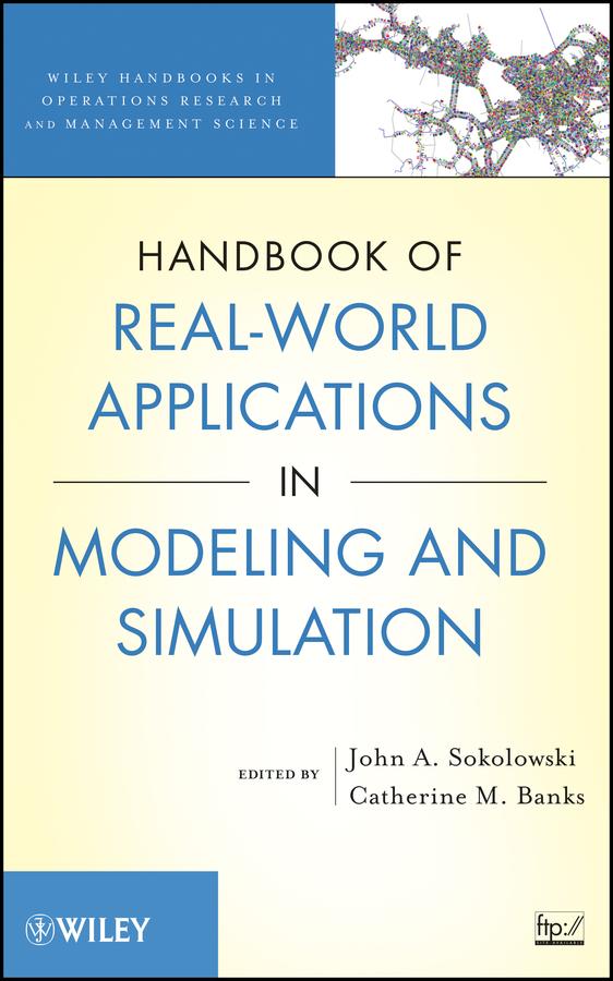 Handbook of Real-World Applications in Modeling and Simulation by Catherine M. Banks, John A. Sokolowski