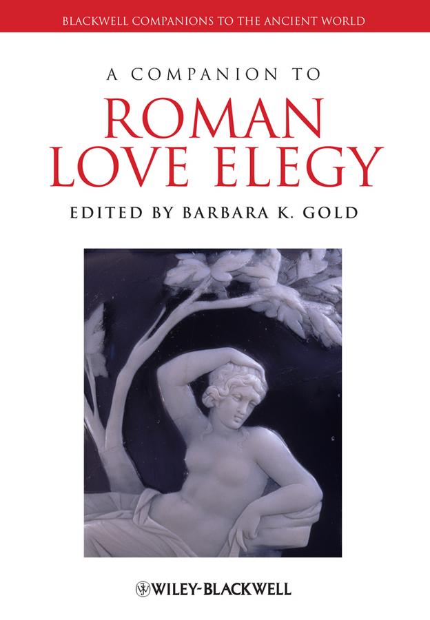 A Companion to Roman Love Elegy by Barbara K. Gold