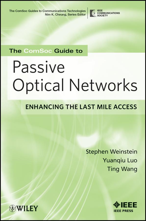 The ComSoc Guide to Passive Optical Networks by Stephen B. Weinstein, Ting Wang, Yuanqiu Luo