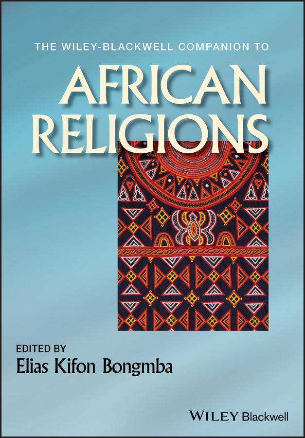 The Wiley-Blackwell Companion to African Religions by Elias Kifon Bongmba