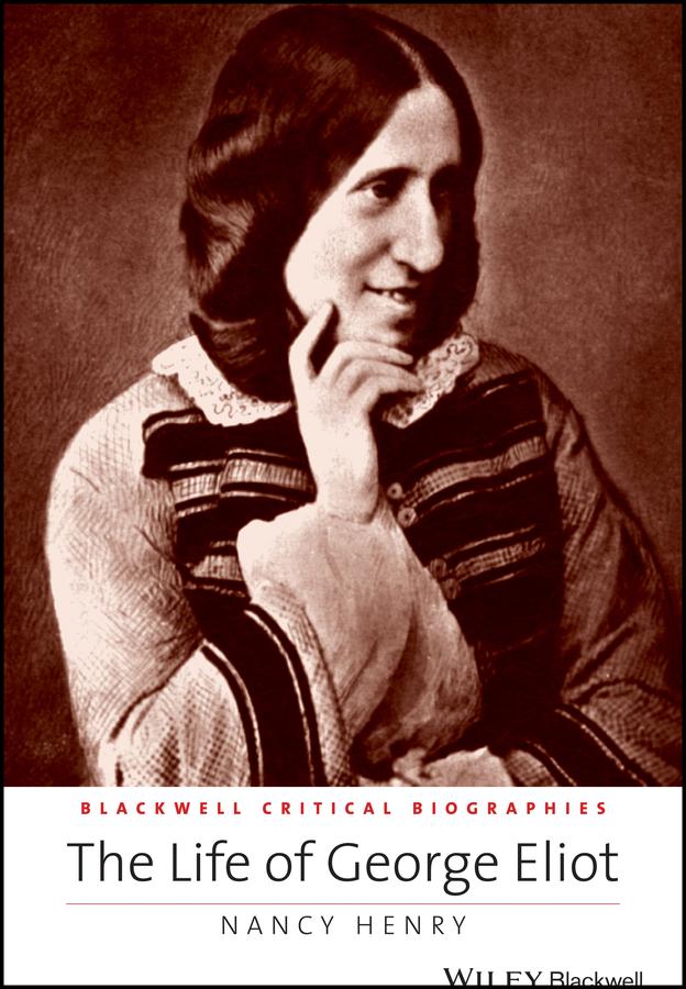 The Life of George Eliot by Nancy Henry