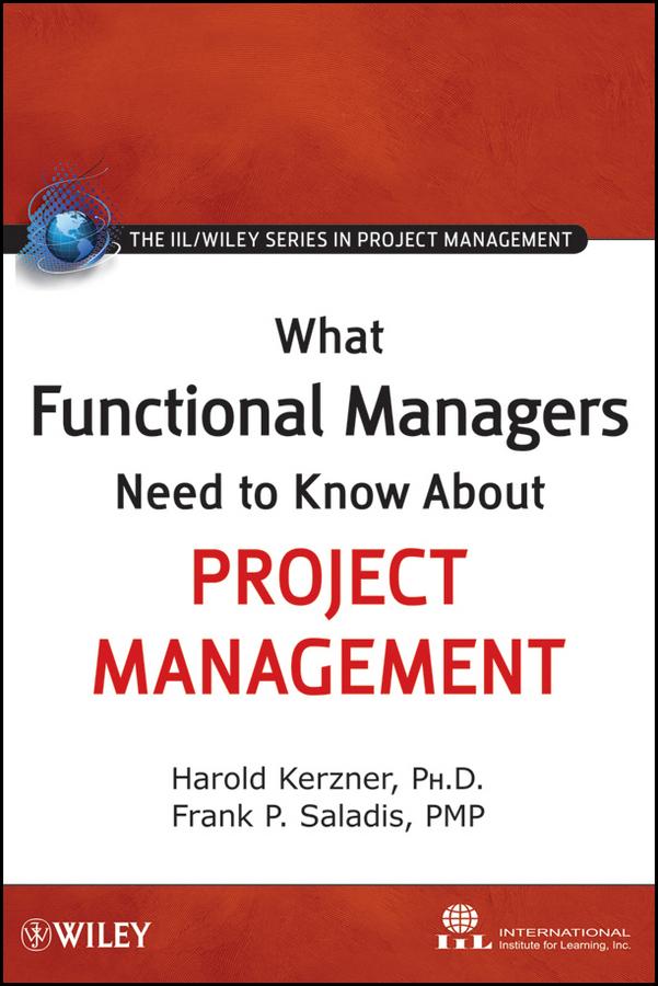 What Functional Managers Need to Know About Project Management by Frank P. Saladis, Harold Kerzner, International Institute for Learning