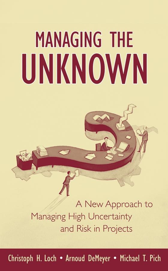 Managing the Unknown by Arnoud DeMeyer, Christoph H. Loch, Michael Pich
