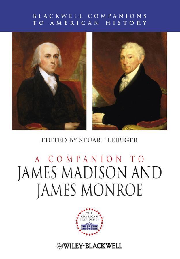 A Companion to James Madison and James Monroe by Stuart Leibiger