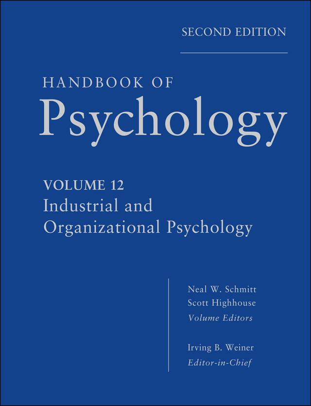 Handbook of Psychology, Industrial and Organizational Psychology by Irving B. Weiner, Neal W. Schmitt, Scott Highhouse