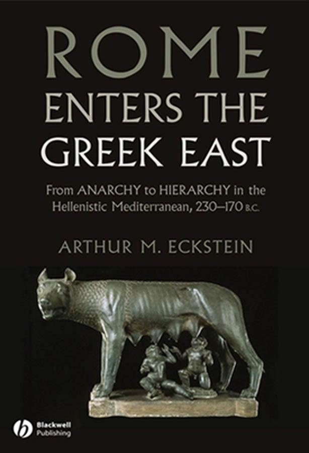 Rome Enters the Greek East by Arthur M. Eckstein