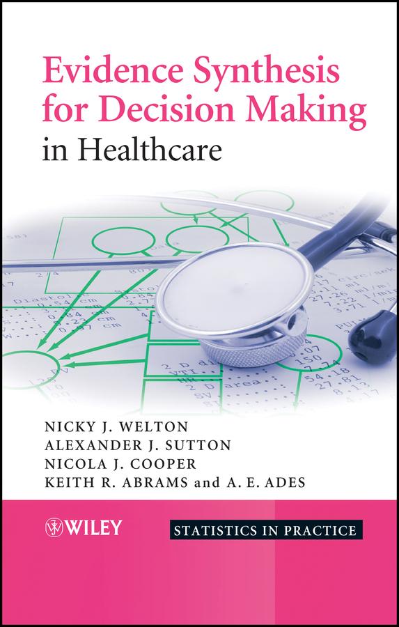 Evidence Synthesis for Decision Making in Healthcare by A. E. Ades, Alexander J. Sutton, Keith R. Abrams, Nicky J. Welton, Nicola Cooper
