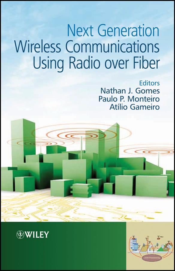 Next Generation Wireless Communications Using Radio over Fiber by Atílio Gameiro, Nathan J. Gomes, Paulo P. Monteiro
