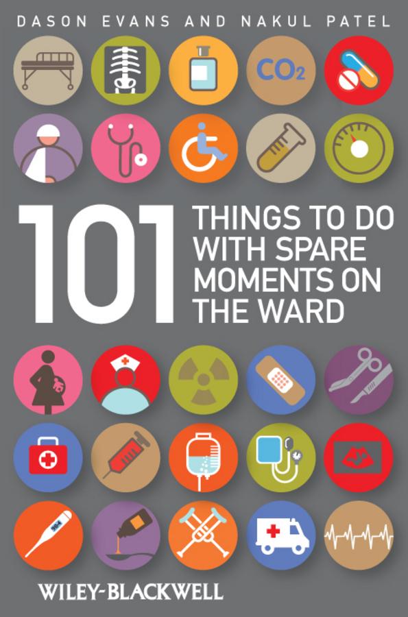 101 Things To Do with Spare Moments on the Ward by Dason Evans, Nakul Patel