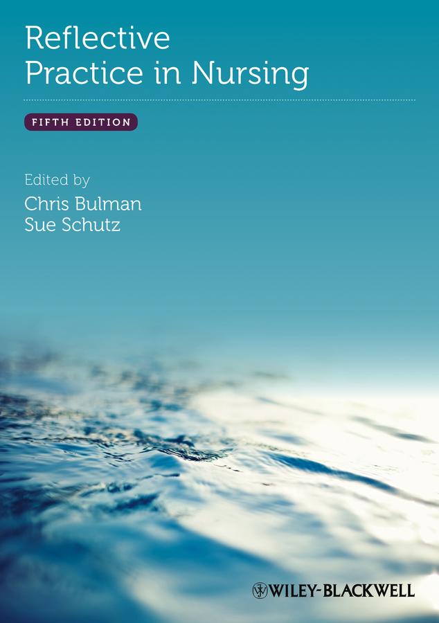 Reflective Practice in Nursing by Chris Bulman, Sue Schutz
