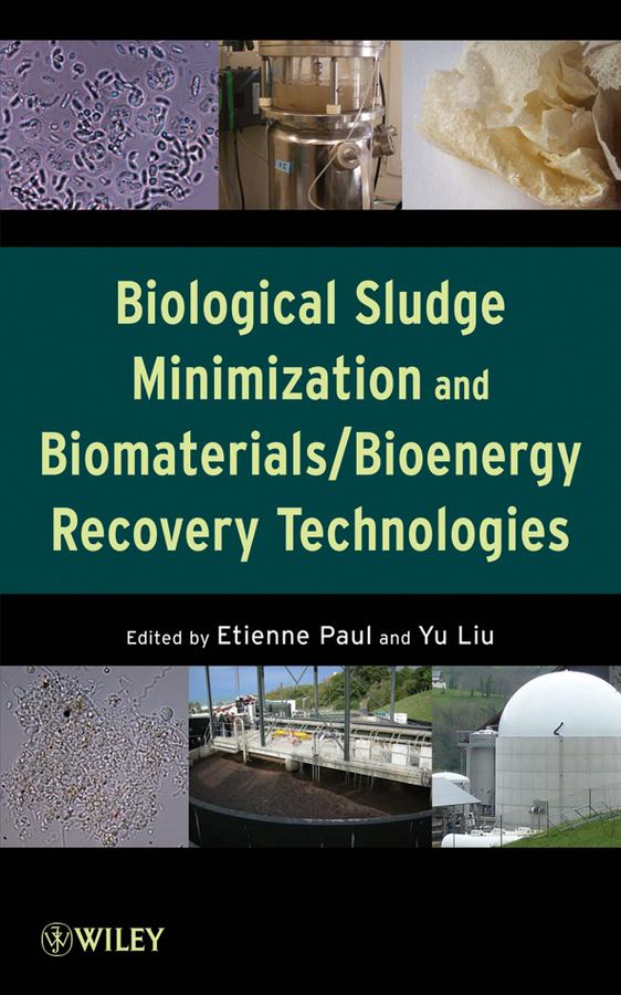 Biological Sludge Minimization and Biomaterials/Bioenergy Recovery Technologies by Etienne Paul, Yu Liu