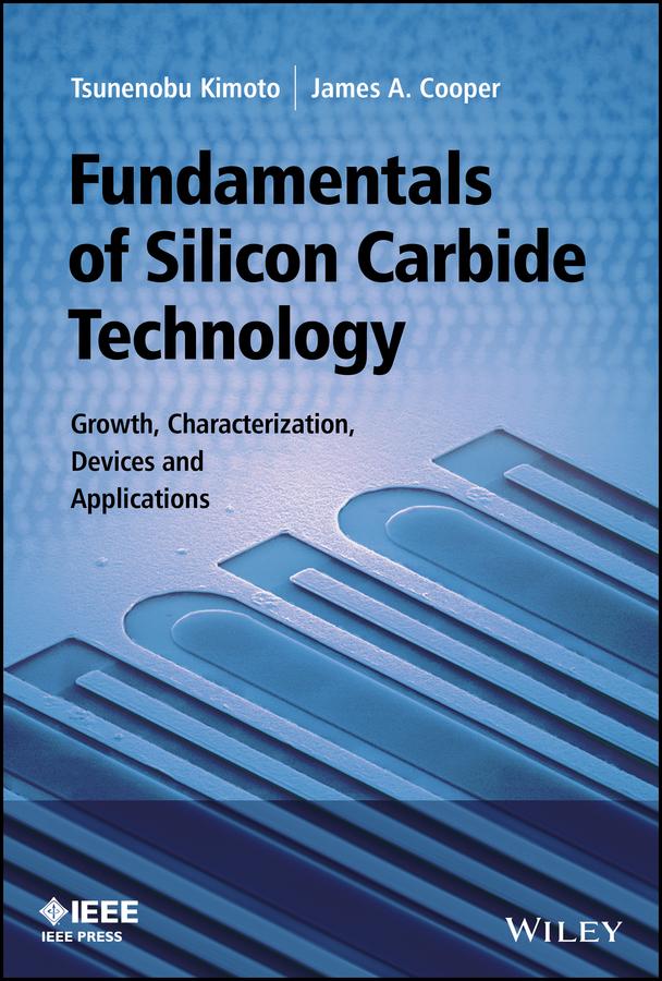 Fundamentals of Silicon Carbide Technology by James A. Cooper, Tsunenobu Kimoto