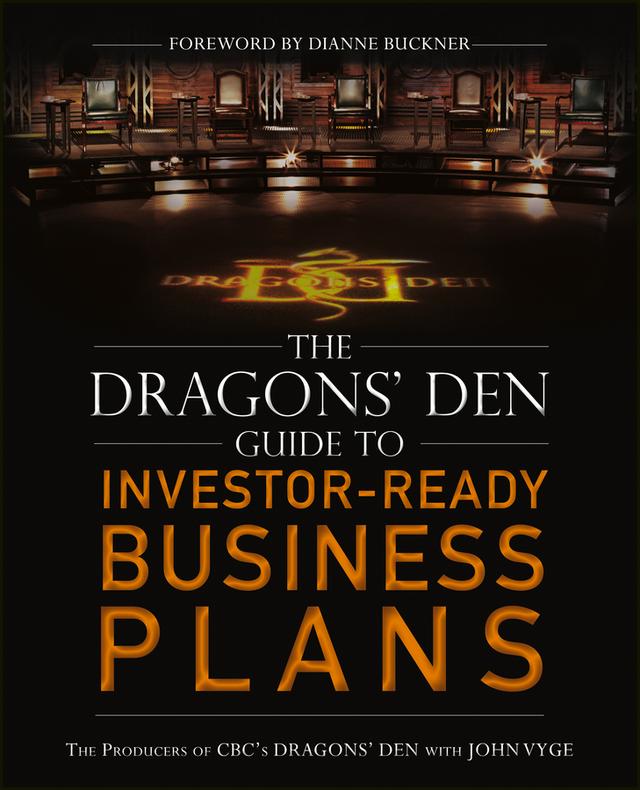 The Dragons' Den Guide to Investor-Ready Business Plans by Dianne Buckner, John Vyge
