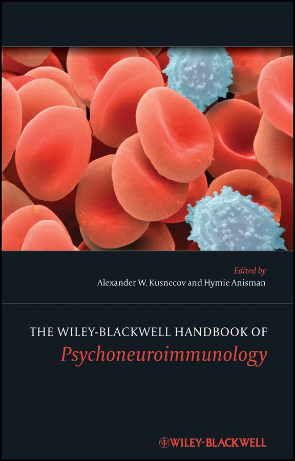 The Wiley-Blackwell Handbook of Psychoneuroimmunology by Alexander W. Kusnecov, Hymie Anisman