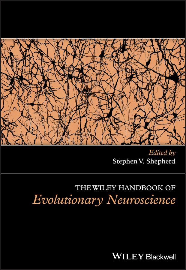 The Wiley Handbook of Evolutionary Neuroscience by Stephen V. Shepherd