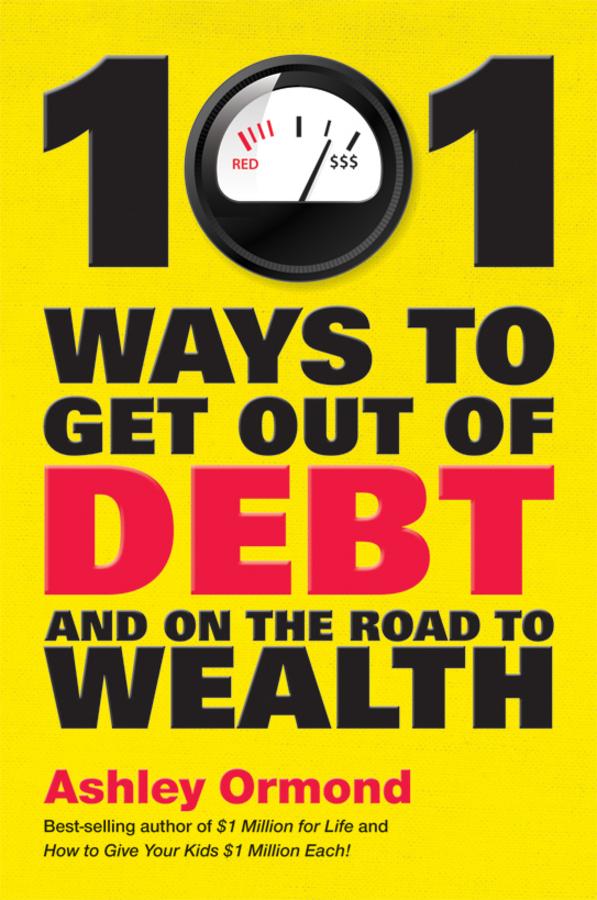101 Ways to Get Out Of Debt and On the Road to Wealth by Ashley Ormond