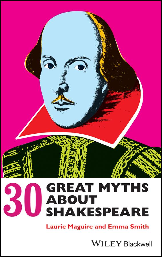 30 Great Myths about Shakespeare by Emma Smith, Laurie Maguire