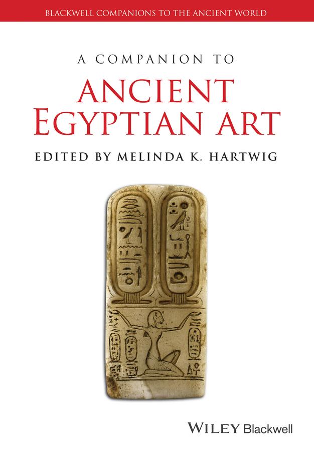 A Companion to Ancient Egyptian Art by Melinda K. Hartwig