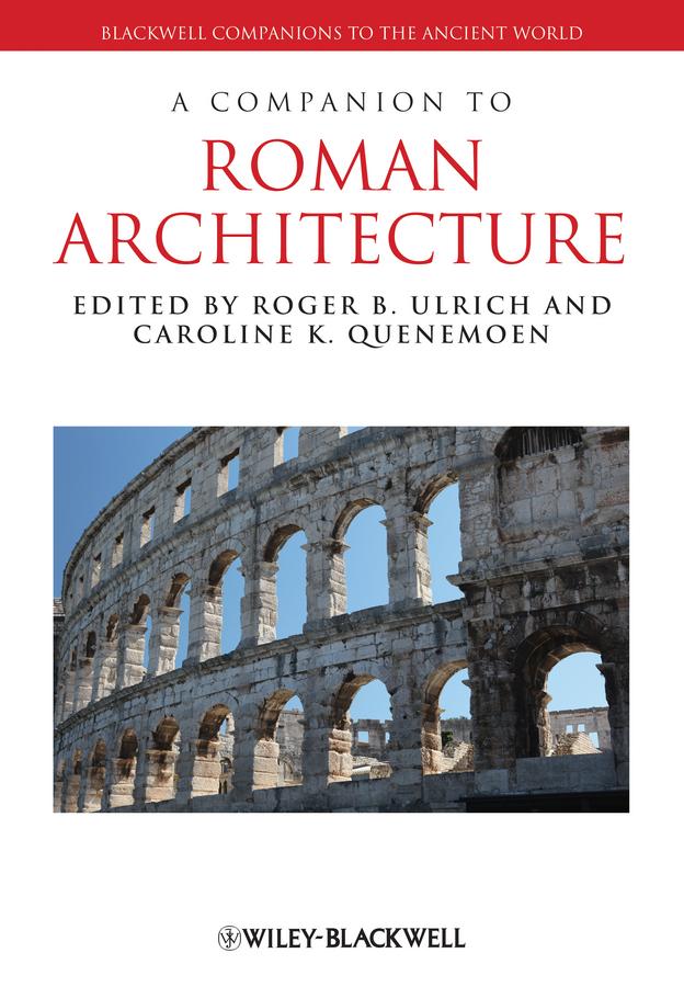 A Companion to Roman Architecture by Caroline K. Quenemoen, Roger B. Ulrich