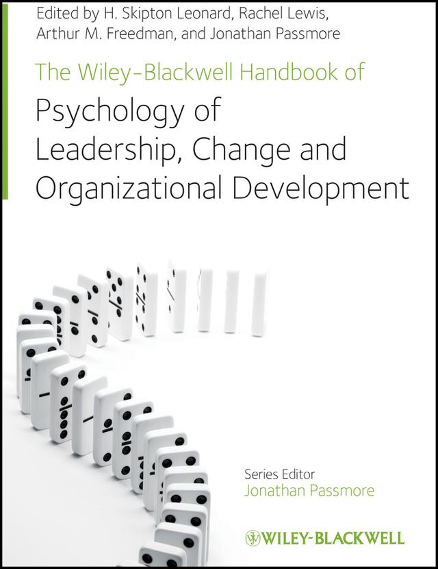 The Wiley-Blackwell Handbook of the Psychology of Leadership, Change, and Organizational Development by Arthur M. Freedman, H. Skipton Leonard, Jonathan Passmore, Rachel Lewis
