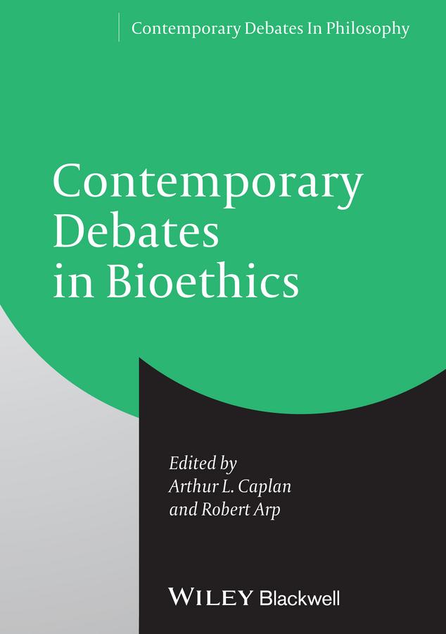 Contemporary Debates in Bioethics by Arthur L. Caplan, Robert Arp