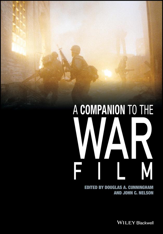 A Companion to the War Film by Douglas A. Cunningham, John C. Nelson