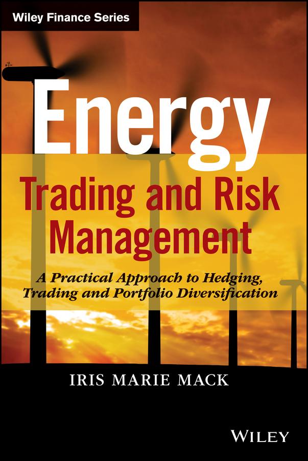 Energy Trading and Risk Management by Iris Marie Mack