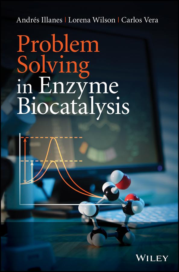 Problem Solving in Enzyme Biocatalysis by Andrés Illanes, Carlos Vera, Lorena Wilson