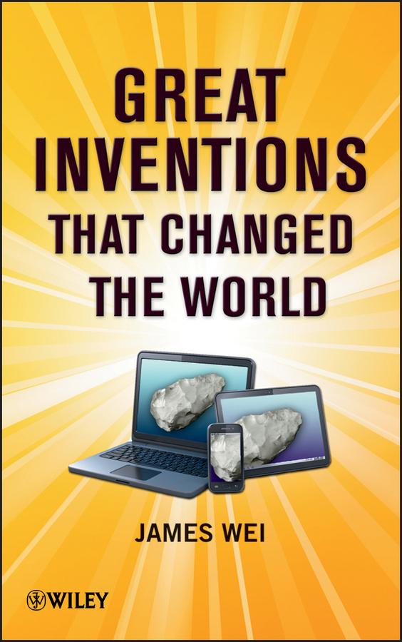 Great Inventions that Changed the World by James Wei