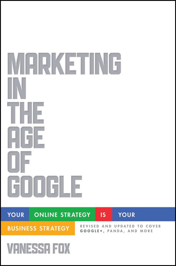 Marketing in the Age of Google, Revised and Updated by Vanessa Fox